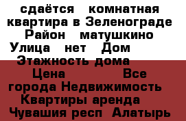 сдаётся 1 комнатная квартира в Зеленограде › Район ­ матушкино › Улица ­ нет › Дом ­ 513 › Этажность дома ­ 14 › Цена ­ 20 000 - Все города Недвижимость » Квартиры аренда   . Чувашия респ.,Алатырь г.